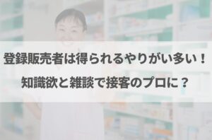 登録販売者はやめとけと言われる理由7選!向いている人の特徴も解説