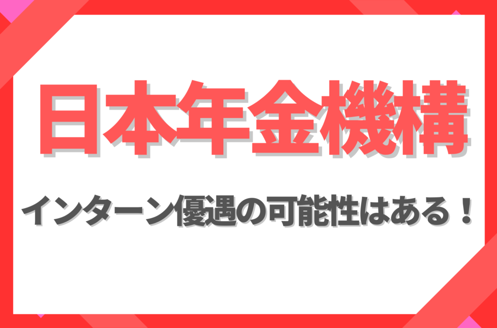 【新卒】日本年金機構にインターン優遇はある！倍率や早期選考への案内有無を徹底解説